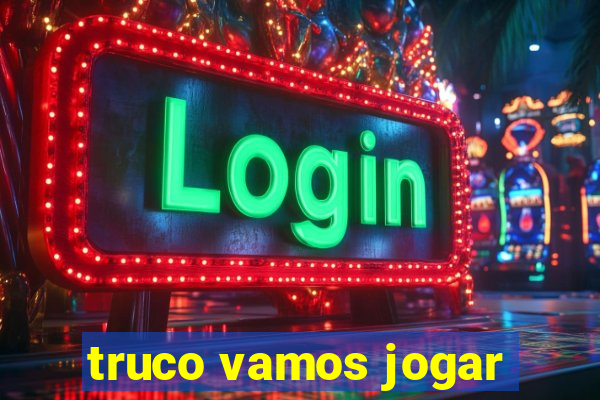 truco vamos jogar